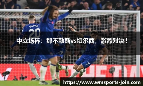 中立场杯：那不勒斯vs切尔西，激烈对决！