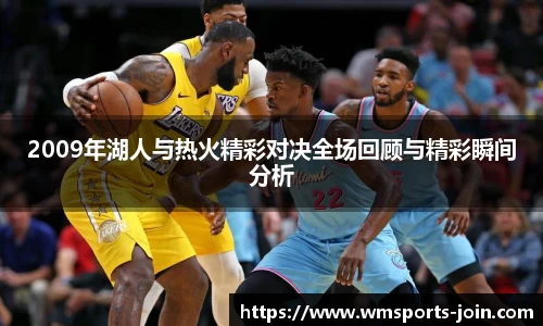 2009年湖人与热火精彩对决全场回顾与精彩瞬间分析
